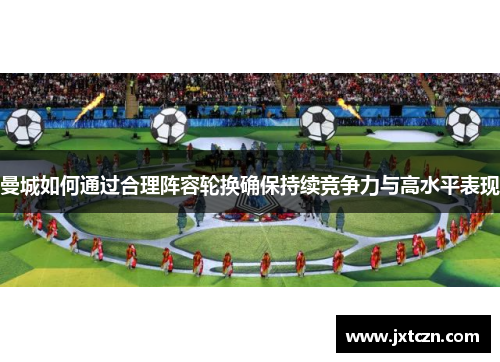 曼城如何通过合理阵容轮换确保持续竞争力与高水平表现